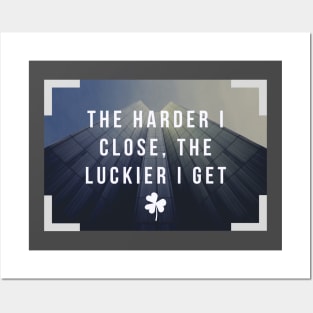 The harder I close, the luckier I get Posters and Art